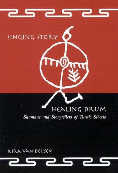 Singing Story, Healing Drum (Shamans and Storytellers of Turkic Siberia) by Kira Van Deusen, 9780773526167