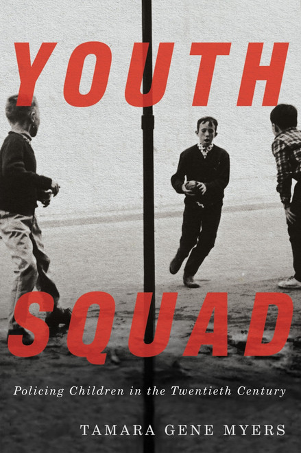 Youth Squad (Policing Children in the Twentieth Century) by Tamara Gene Myers, 9780773558939
