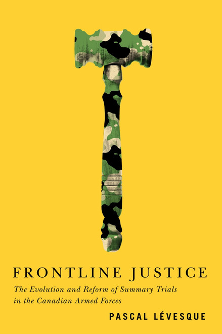 Frontline Justice (The Evolution and Reform of Summary Trials in the Canadian Armed Forces) by Pascal Lévesque, 9780773559301