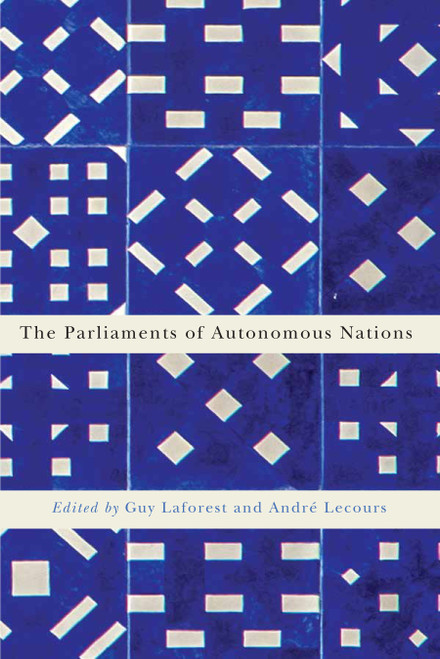 The Parliaments of Autonomous Nations by Guy Laforest, André Lecours, 9780773547407