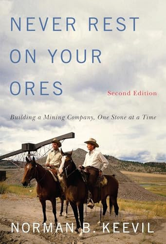 Never Rest on Your Ores (Building a Mining Company, One Stone at a Time, Second Edition) by Norman B. Keevil, 9780228017783