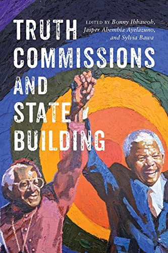Truth Commissions and State Building by Bonny Ibhawoh, Jasper Abembia Ayelazuno, Sylvia Bawa, 9780228018995