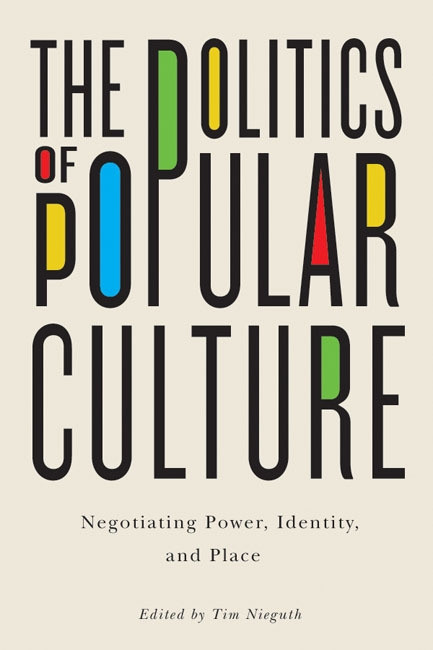 The Politics of Popular Culture (Negotiating Power, Identity, and Place) by Tim Nieguth, 9780773544710