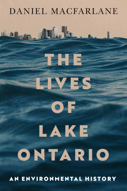 The Lives of Lake Ontario (An Environmental History) by Daniel Macfarlane, 9780228026549
