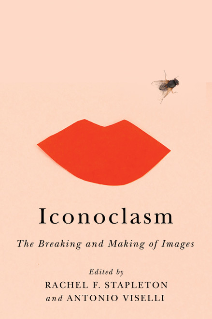 Iconoclasm (The Breaking and Making of Images) by Rachel F. Stapleton, Antonio Viselli, 9780773557376