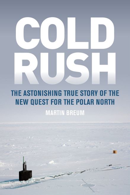 Cold Rush (The Astonishing True Story of the New Quest for the Polar North) by Martin Breum, 9780773553637