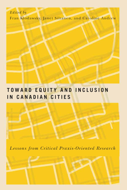 Toward Equity and Inclusion in Canadian Cities (Lessons from Critical Praxis-Oriented Research) by Fran Klodawsky, Janet Siltanen, Caroline Andrew, 9780773551015