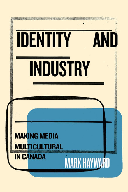 Identity and Industry (Making Media Multicultural in Canada) by Mark Hayward, 9780773558786