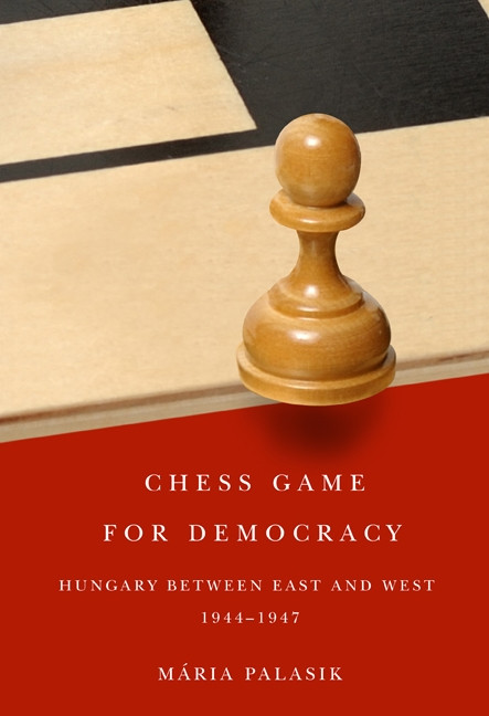 Chess Game for Democracy (Hungary between East and West, 1944-1947) by Mária Palasik, 9780773538504