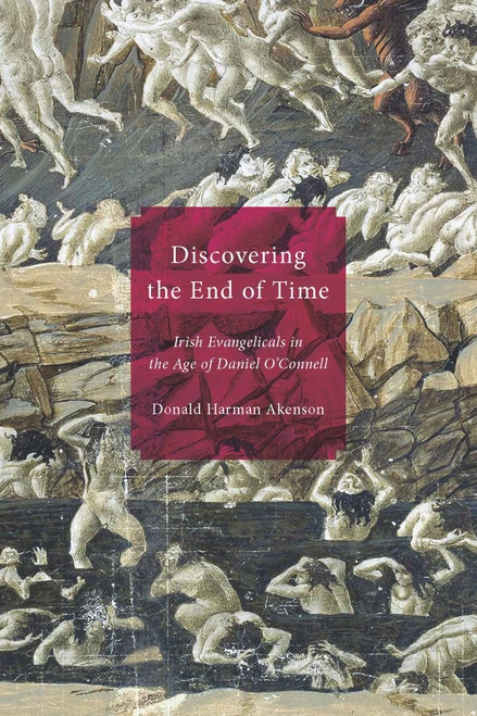 Discovering the End of Time (Irish Evangelicals in the Age of Daniel O'Connell) by Donald Harman Akenson, 9780773546790