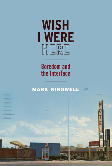Wish I Were Here (Boredom and the Interface) by Mark Kingwell, 9780228028000