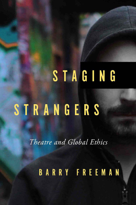 Staging Strangers (Theatre and Global Ethics) by Barry Freeman, 9780773549524