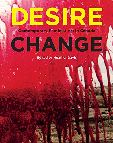 Desire Change (Contemporary Feminist Art in Canada) by Heather Davis, 9780228009108