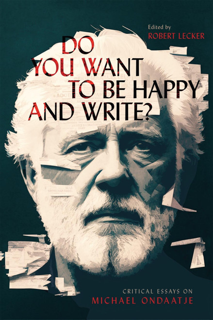 Do You Want to Be Happy and Write? (Critical Essays on Michael Ondaatje) by Robert Lecker, 9780228019039