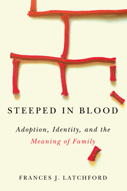 Steeped in Blood (Adoption, Identity, and the Meaning of Family) by Frances J. Latchford, 9780773556812