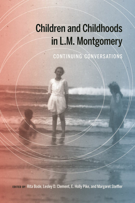 Children and Childhoods in L.M. Montgomery (Continuing Conversations) by Rita Bode, Lesley D. Clement, E. Holly Pike, Margaret Steffler, 9780228013891
