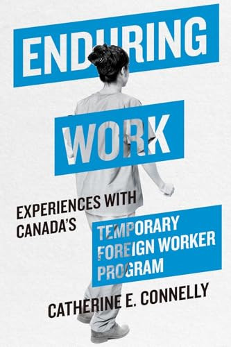 Enduring Work (Experiences with Canada's Temporary Foreign Worker Program) by Catherine E. Connelly, 9780228016687