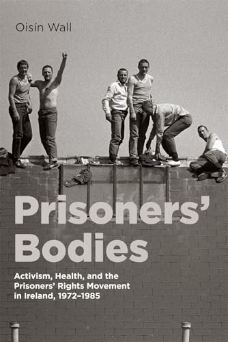 Prisoners' Bodies (Activism, Health, and the Prisoners' Rights Movement in Ireland, 1972-1985) by Oisín Wall, 9780228022954