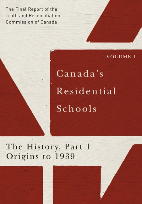 Canada's Residential Schools: The History, Part 1, Origins to 1939 (The Final Report of the Truth and Reconciliation Commission of Canada, Volume 1) by Truth and Reconciliation Commission of Canada, 9780773546509
