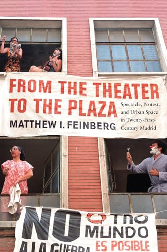 From the Theater to the Plaza (Spectacle, Protest, and Urban Space in Twenty-First-Century Madrid) by Matthew I. Feinberg, 9780228013679
