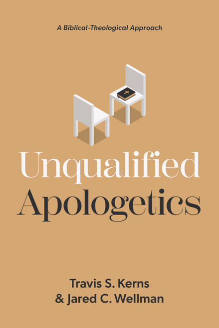 Unqualified Apologetics (A Biblical-Theological Approach) by Travis Kerns, Jared C. Wellman, 9781087731506