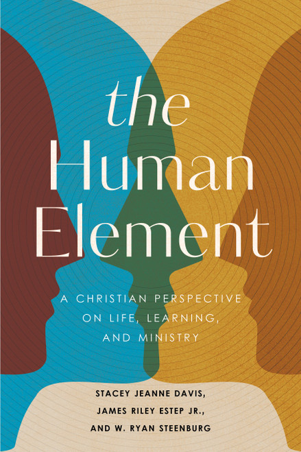 The Human Element (A Christian Perspective on Life, Learning, and Ministry) by Stacy Davis, James Riley Estep, W. Ryan Steenburg, 9798384523451
