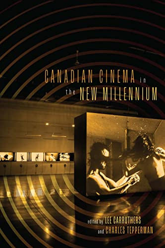 Canadian Cinema in the New Millennium by Lee Carruthers, Charles Tepperman, 9780228015949