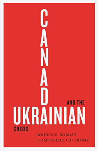 Canada and the Ukrainian Crisis by Bohdan S. Kordan, Mitchell C.G. Dowie, 9780228001355