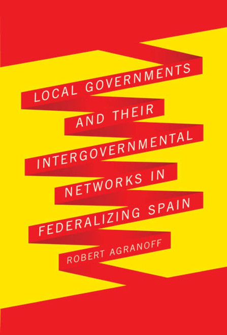 Local Governments and Their Intergovernmental Networks in Federalizing Spain by Robert Agranoff, 9780773536234