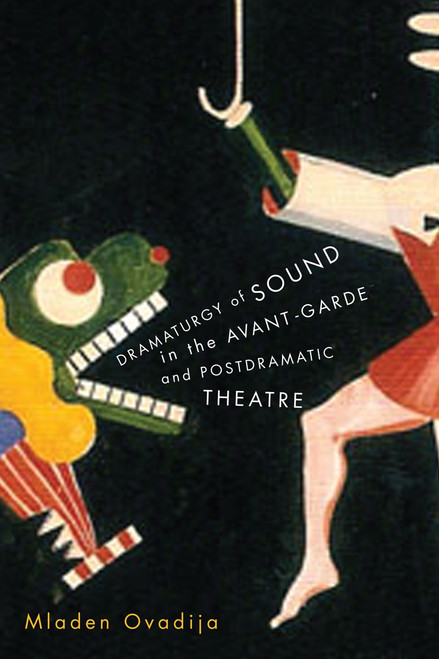 Dramaturgy of Sound in the Avant-garde and Postdramatic Theatre by Mladen Ovadija, 9780773545885