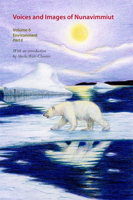 Voices and Images of Nunavimmiut, Volume 6 (Environment Part 2: Contaminants, Land Use and Climate Change) by Minnie Grey, Marianne Stenbaek, 9780982915554