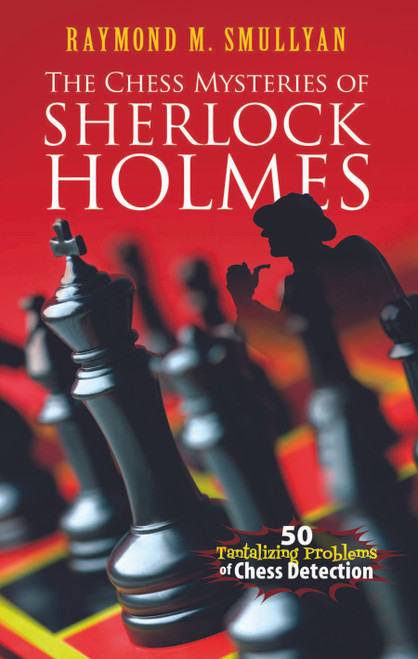 The Chess Mysteries of Sherlock Holmes (Fifty Tantalizing Problems of Chess Detection) by Raymond M. Smullyan, 9780486482019