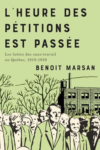 L'heure des pétitions est passée (Les luttes des sans-travail au Québec, 1919-1939) (French Edition) by Benoit Marsan, 9780228026983