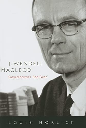 J. Wendell Macleod (Saskatchewan's Red Dean) by Louis Horlick, 9780773532311