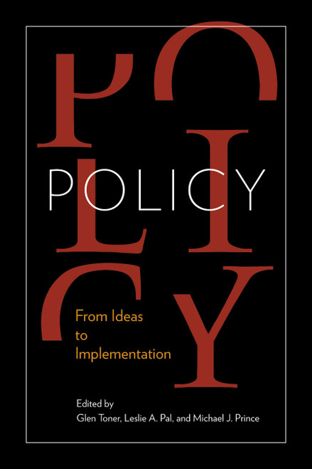 Policy (From Ideas to Implementation, In Honour of Professor G. Bruce Doern) by Glen Toner, Leslie A. Pal, Michael J. Prince, 9780773537156