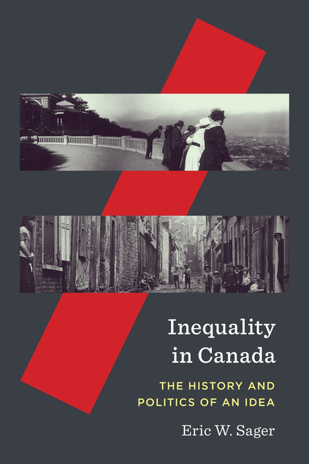 Inequality in Canada (The History and Politics of an Idea) by Eric W. Sager, 9780228005803