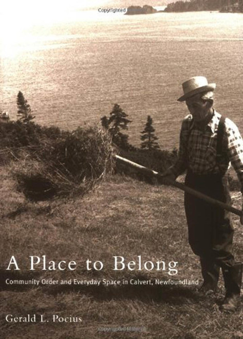 A Place to Belong (Community Order and Everyday Space in Calvert, Newfoundland) by Gerald L. Pocius, 9780773521377