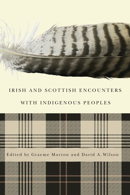 Irish and Scottish Encounters with Indigenous Peoples (Canada, the United States, New Zealand, and Australia) by Graeme Morton, David A. Wilson, 9780773541511