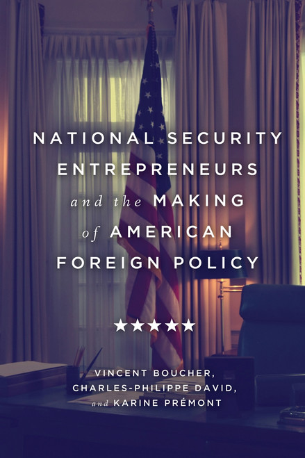 National Security Entrepreneurs and the Making of American Foreign Policy by Vincent Boucher, Charles-Philippe David, Karine Prémont, 9780228003359