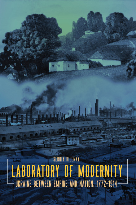 Laboratory of Modernity (Ukraine between Empire and Nation, 1772-1914) by Serhiy Bilenky, 9780228017578