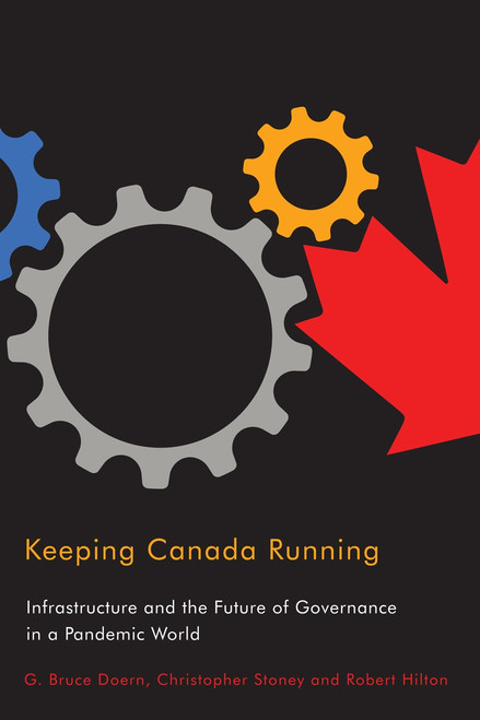 Keeping Canada Running (Infrastructure and the Future of Governance in a Pandemic World) by G. Bruce Doern, Christopher Stoney, Robert Hilton, 9780228006572