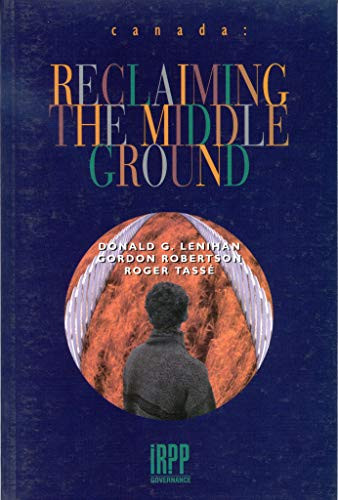 Canada: Reclaiming the Middle Ground by Donald G. Lenihan, Gordon Robertson, Roger Tassé, 9780886451677