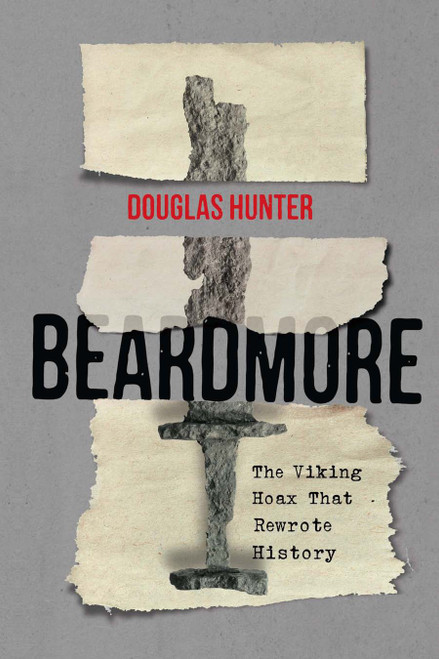 Beardmore (The Viking Hoax That Rewrote History) by Douglas Hunter, 9780773554665