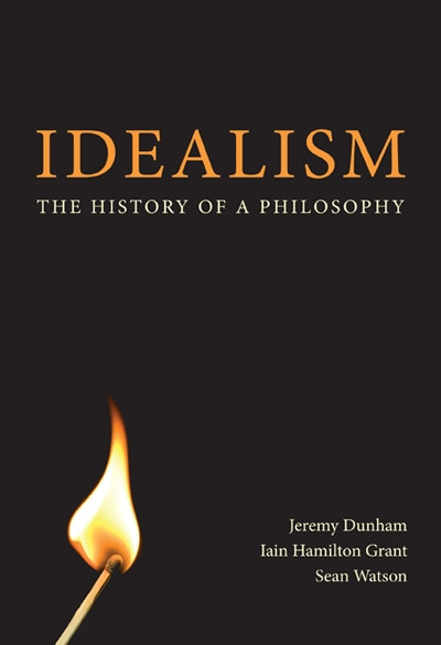 Idealism (The History of a Philosophy) by Jeremy Dunham, Iain Hamilton Grant, Sean Watson, 9780773538375