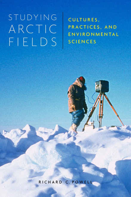 Studying Arctic Fields (Cultures, Practices, and Environmental Sciences) by Richard C. Powell, 9780773551138