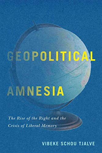 Geopolitical Amnesia (The Rise of the Right and the Crisis of Liberal Memory) by Vibeke Schou Tjalve, 9780228001805
