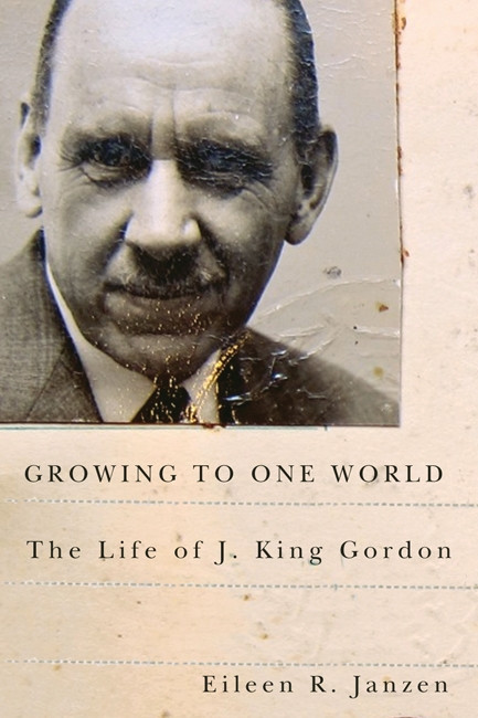 Growing to One World (The Life of J. King Gordon) by Eileen R. Janzen, 9780773542617