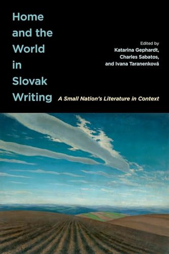 Home and the World in Slovak Writing (A Small Nation's Literature in Context) by Katarina Gephardt, Charles Sabatos, Ivana Taranenková, Daniel Pratt, 9780228024057
