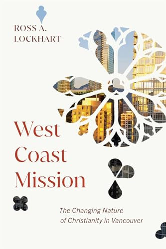 West Coast Mission (The Changing Nature of Christianity in Vancouver) by Ross A. Lockhart, 9780228022862
