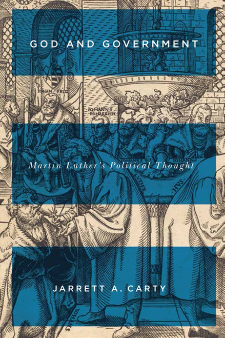 God and Government (Martin Luther's Political Thought) by Jarrett A. Carty, 9780773551510